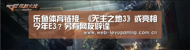 乐鱼体育链接-《无主之地3》或亮相今年E3?另有网友辟谣(图2) 乐鱼体育链接