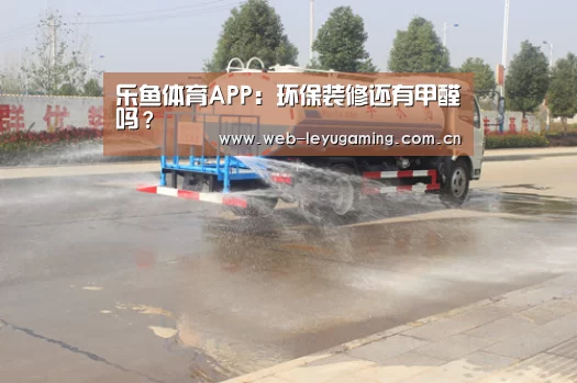 乐鱼体育APP：环保装修还有甲醛吗？(图2)