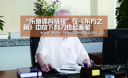 “乐鱼体育链接”在《东方之荫》中放下利刃拾起画笔(图3) “乐鱼体育链接”在《东方之荫》中放下利刃拾起画笔(图3)