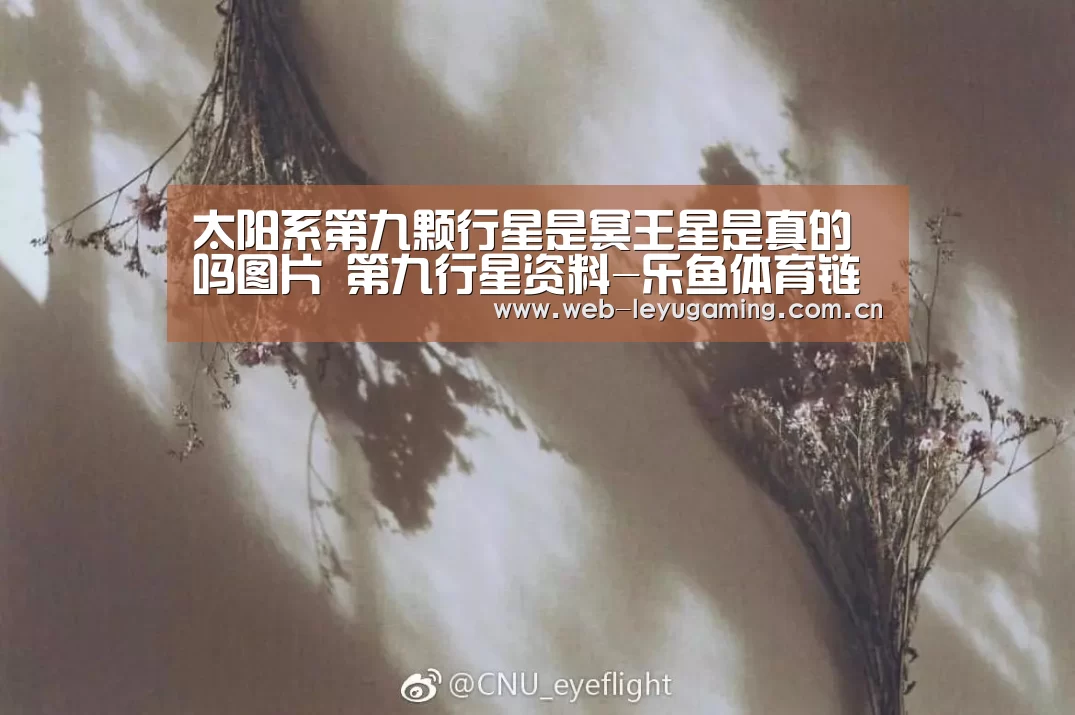 太阳系第九颗行星是冥王星是真的吗图片 第九行星资料-乐鱼体育链接(图2) 太阳系第九颗行星是冥王星是真的吗图片 第九行星资料-乐鱼体育链接(图2)